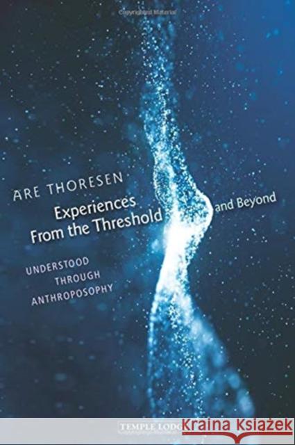 Experiences From the Threshold and Beyond: Understood Through Anthroposophy Are Thoresen 9781912230334 Temple Lodge Publishing