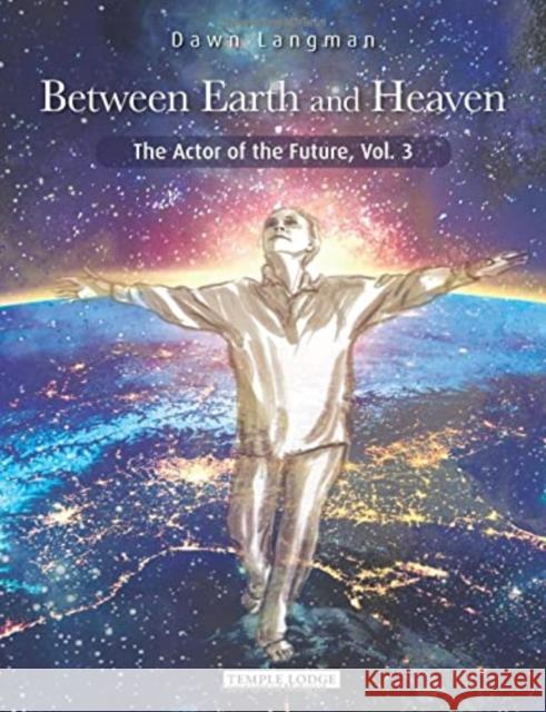 Between Earth and Heaven: The Actor of the Future, Vol. 3 Dawn Langman 9781912230822 Temple Lodge Publishing