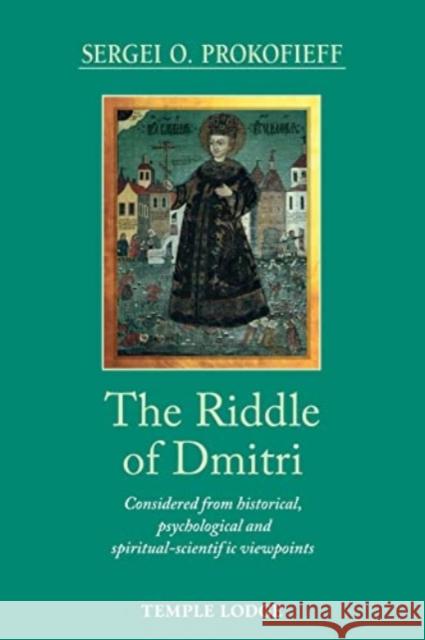 The Riddle of Dmitri: Considered from historical, psychological and spiritual-scientific viewpoints Sergei O. Prokofieff 9781912230976 Temple Lodge Publishing