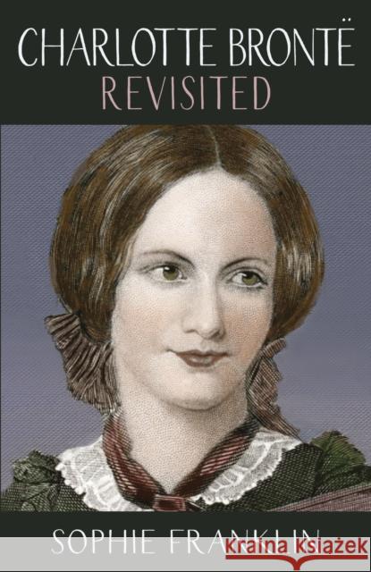 Charlotte Bronte Revisited: A view from the 21st century Sophie Franklin 9781912235247 Saraband
