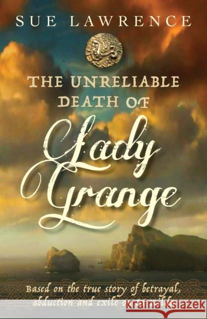 The Unreliable Death of Lady Grange Sue Lawrence 9781912235667