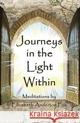 Journeys in the Light Within: Meditations by Elizabeth Anderton Fox Elizabeth Anderston Fox 9781912241163 Megalithica Books