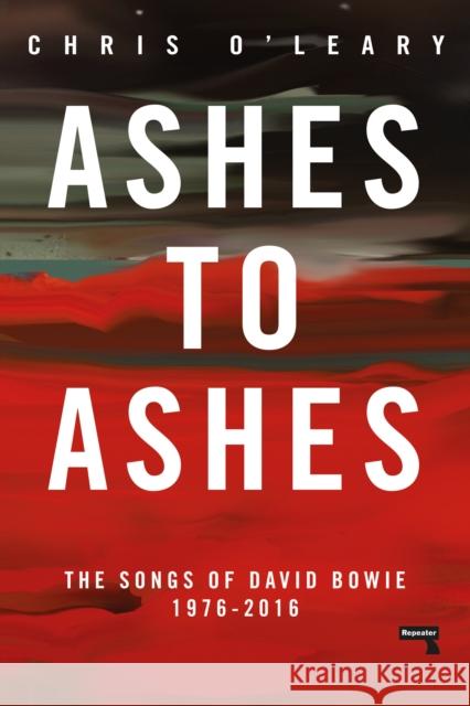 Ashes to Ashes: The Songs of David Bowie, 1976-2016 Chris O'Leary 9781912248308