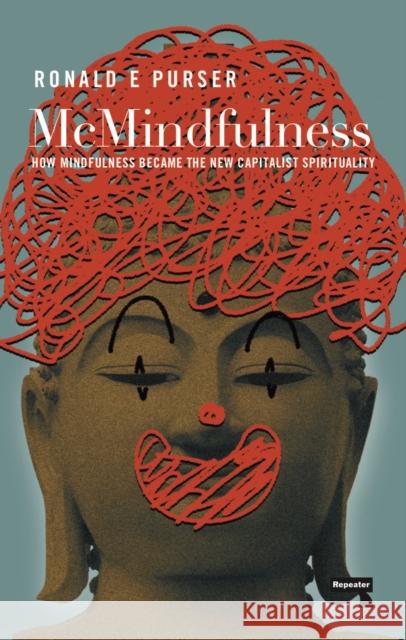 McMindfulness: How Mindfulness Became the New Capitalist Spirituality Ronald Purser 9781912248315 Watkins Media Limited