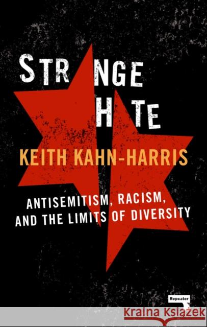 Strange Hate: Antisemitism, Racism and the Limits of Diversity Keith Kahn-Harris 9781912248438 Repeater