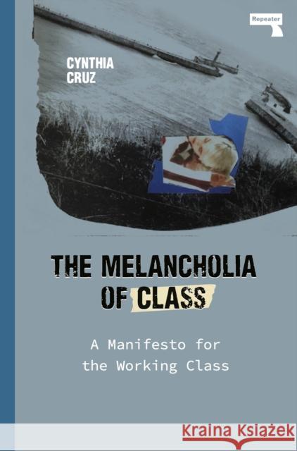 The Melancholia of Class: A Manifesto for the Working Class Cynthia Cruz 9781912248919