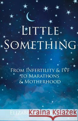 Little Something: From Infertility & IVF to Marathons & Motherhood Lockwood, Elizabeth 9781912257232 Labradorite Press