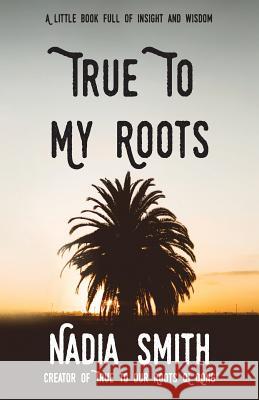 True To My Roots Nadia Smith 9781912257782