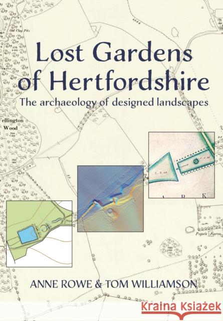 Lost Gardens of Hertfordshire: The archaeology of designed landscapes Tom Williamson 9781912260751 Hertfordshire Publications