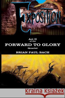 Forward to Glory: Exposition Brian Paul Bach 9781912262090 Clink Street Publishing