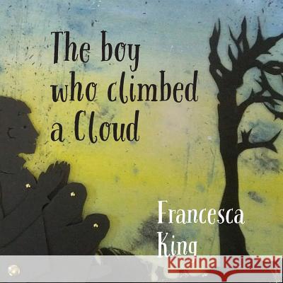 The Boy Who Climbed a Cloud Francesca King 9781912262595