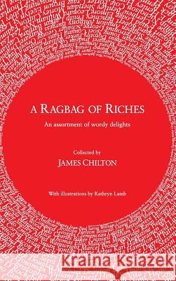 A Ragbag of Riches: An assortment of wordy delights James Chilton 9781912262779 Clink Street Publishing