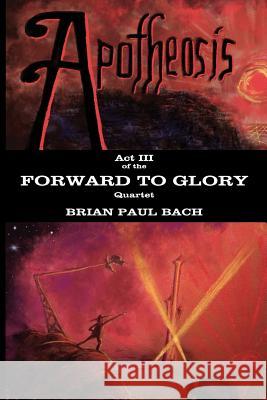 Apotheosis: Forward To Glory Brian Paul Bach 9781912262977