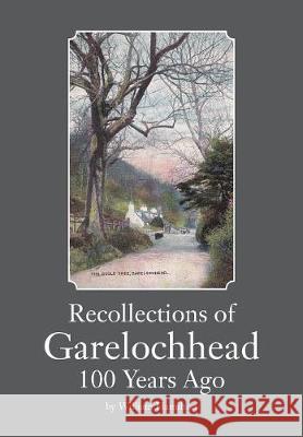 Recollections of Garelochhead 100 Years Ago William Hamilton, MD Frcp Frcgp (Senior Research Fellow, Division of Primary Care, University of Bristol, UK) 9781912271092 Northern Bee Books