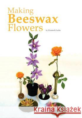 Making Beeswax Flowers Elizabeth Duffin, Mike Duffin 9781912271306