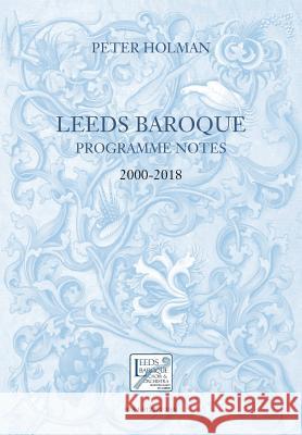 Leeds Baroque Programme Notes 2000-2018: Peter Holman Peter Holman 9781912271399 Peacock Press