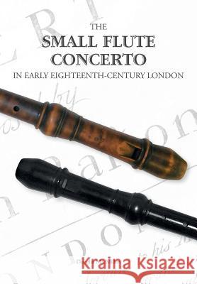The Small Flute Concerto in Early Eighteenth-Century London Douglas MacMillan 9781912271467 Peacock Press