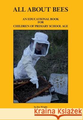 All about Bees: An Educational Book for Children of Primary School Age Jim Wright 9781912271535 Northern Bee Books