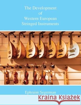 The Development of Western European Stringed Instruments Ephraim Sigerman 9781912271894 Peacock Press