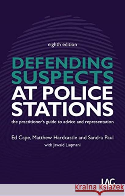 Defending Suspects at Police Stations: the practitioner's guide to advice and representation Ed Cape 9781912273959