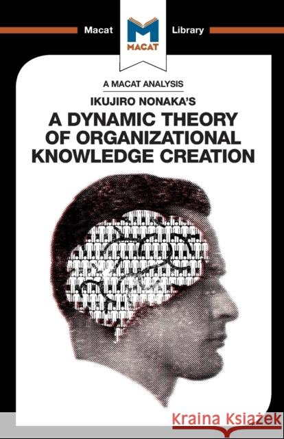 An Analysis of Ikujiro Nonaka's a Dynamic Theory of Organizational Knowledge Creation Stoyanov, Stoyan 9781912284702