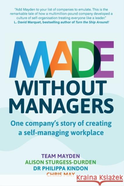 Made Without Managers: One company’s story of creating a self-managing workplace Chris May 9781912300501 Right Book Press