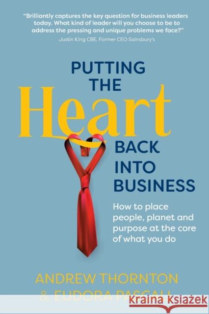 Putting the Heart Back into Business: How to place people, planet and purpose at the core of what you do Andrew Thornton, Eudora Pascall 9781912300549 Right Book Press