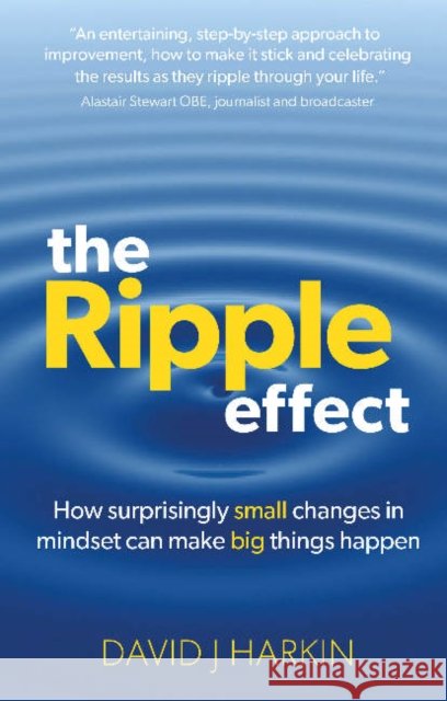 The Ripple Effect: How surprisingly small changes in mindset can make big things happen David J. (Author) Harkin 9781912300648