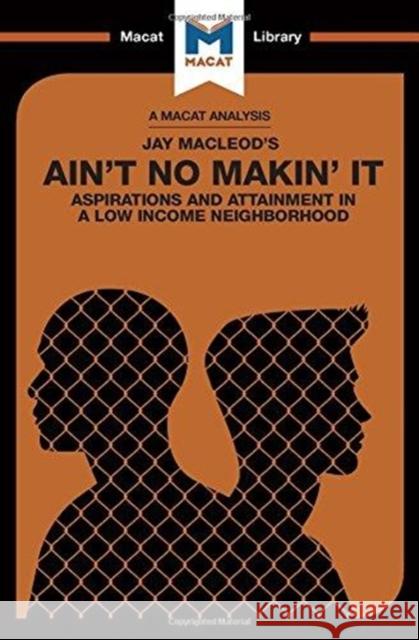 An Analysis of Jay Macleod's Ain't No Makin' It: Aspirations and Attainment in a Low Income Neighborhood Seiferle-Valencia, Anna 9781912302109
