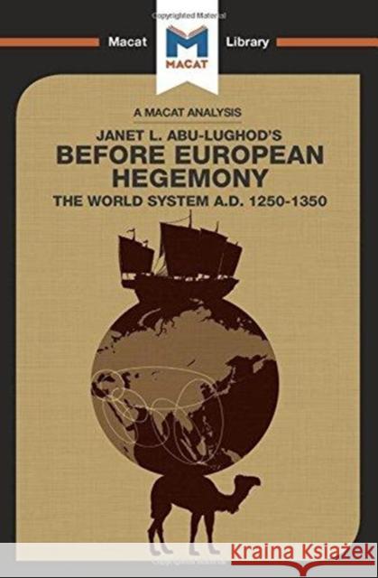 An Analysis of Janet L. Abu-Lughod's Before European Hegemony: The World System A.D. 1250-1350 Day, William 9781912302413