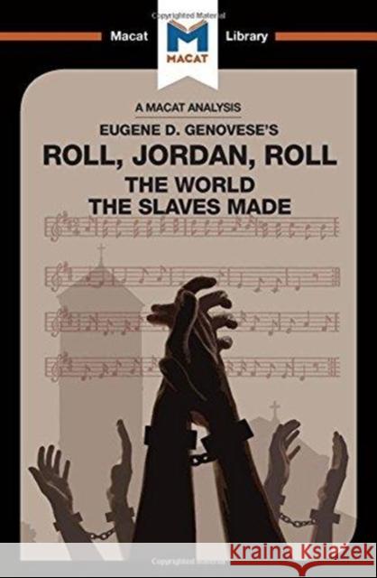 An Analysis of Eugene Genovese's Roll, Jordan, Roll: The World the Slaves Made Hudson, Cheryl 9781912302581