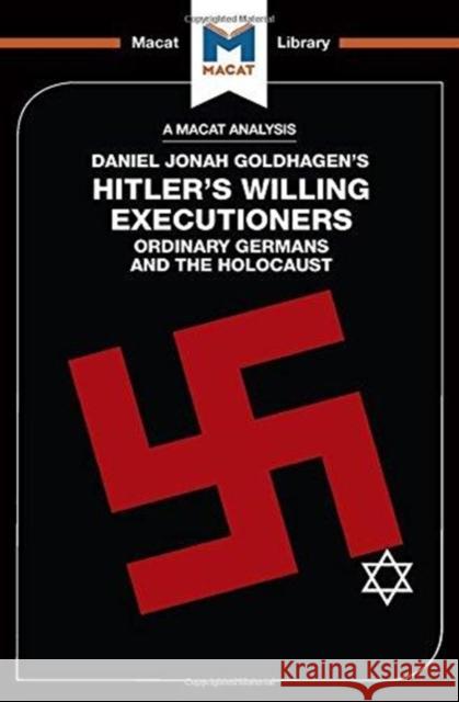 An Analysis of Daniel Jonah Goldhagen's Hitler's Willing Executioners: Ordinary Germans and the Holocaust Taylor, Simon 9781912302604