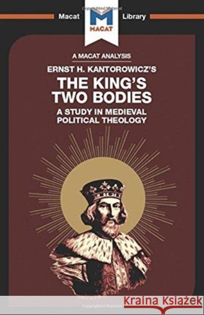 An Analysis of Ernst Kantorowicz's the King's Two Bodies: A Study in Medieval Political Theology Thomson, Simon 9781912302673