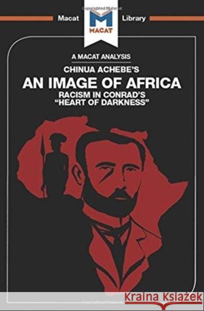 An Analysis of Chinua Achebe's an Image of Africa: Racism in Conrad's Heart of Darkness Clarke, Clare 9781912302802