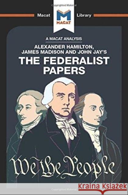 An Analysis of Alexander Hamilton, James Madison, and John Jay's the Federalist Papers Kleidosty, Jeremy 9781912303274