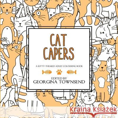 Cat Capers: A Kitty-Themed Adult Colouring Book Georgina Townsend 9781912325016 Ravensforge Books