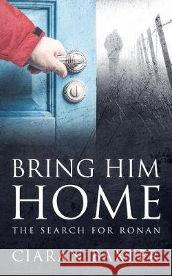 Bring Him Home: The Search For Ronan Ciaran Baxter 9781912328505 Ciaran Baxter