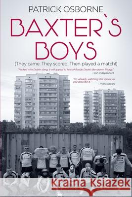 Baxter's Boys: They came. They scored. Then played a match! Patrick Osborne 9781912328512