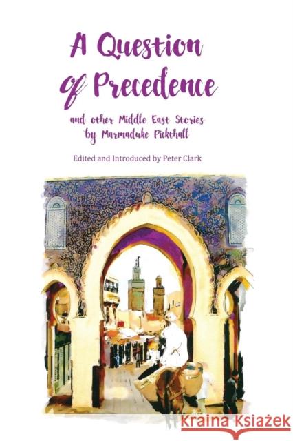 A Question of Precedence: and other Middle East Stories by Marmaduke Pickthall Marmaduke, Pickthall William 9781912356027 Beacon Books