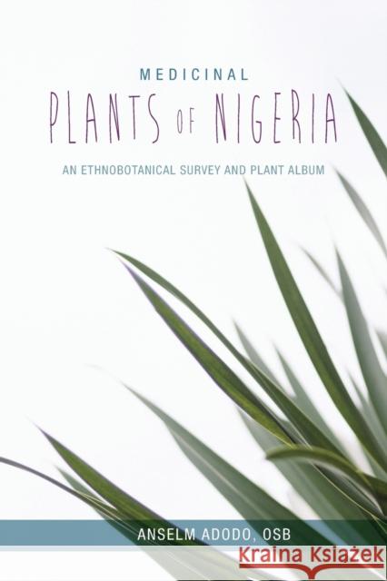 Medicinal Plants of Nigeria: An Ethnobotanical Survey and Plant Album Anselm Adodo 9781912356164