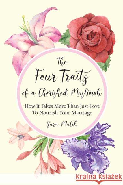 The Four Traits of a Cherished Muslimah: How It Takes More Than Just Love To Nourish Your Marriage Sara Malik 9781912356331