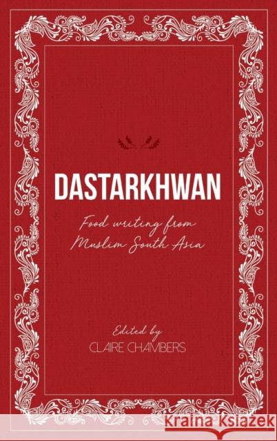 Dastarkhwan: Food Writing from Muslim South Asia Claire Chambers 9781912356614 Beacon Books
