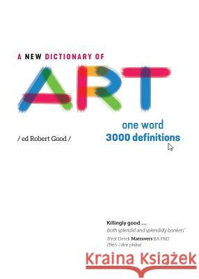 A New Dictionary of Art: One word - 3000 definitions Good, Robert 9781912384006