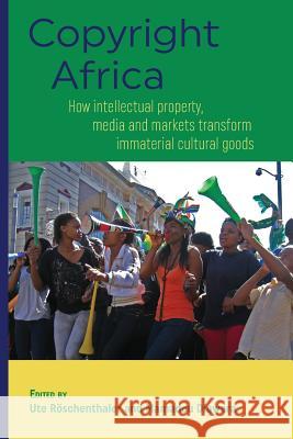 Copyright Africa: How intellectual property, media and markets transform immaterial cultural goods Röschenthaler, Ute 9781912385041
