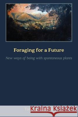 Foraging for a Future: New ways of Being with Spontaneous Plants Tamara Griffiths 9781912385645 Sean Kingston Publishing