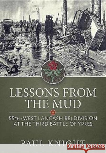 Lessons from the Mud: 55th (West Lancashire) Division at the Third Battle of Ypres Paul Knight 9781912390052