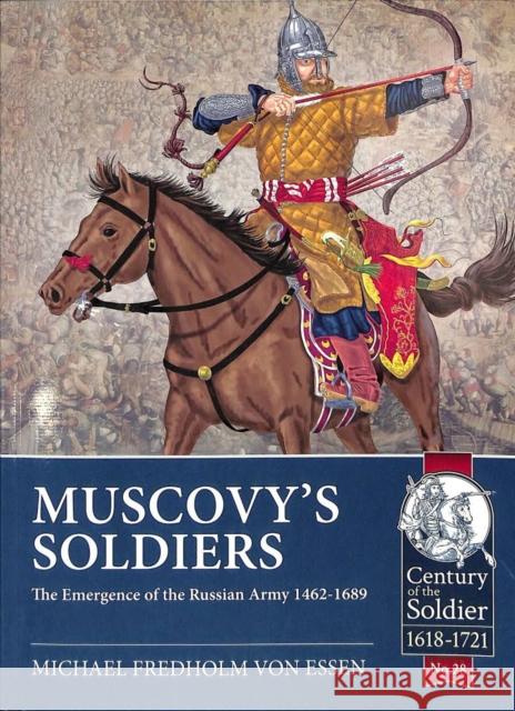 Muscovy'S Soldiers: The Emergence of the Russian Army 1462-1689 Michael Fredholm von Essen 9781912390106 Helion & Company