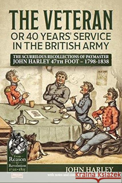 The Veteran or 40 Years' Service in the British Army: The Scurrilous Recollections of Paymaster John Harley 47th Foot - 1798-1838 John Harley Gareth Glover 9781912390250