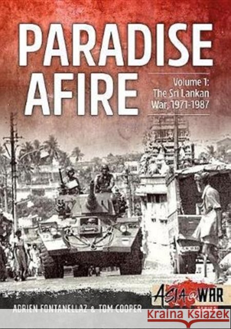 Paradise Afire: The Sri Lankan War: Volume 1 - 1971-1987 Adrien Fontanellaz 9781912390342 Helion & Company