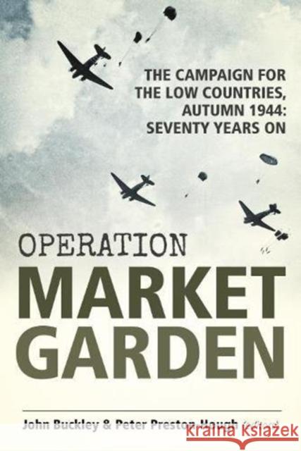 Operation Market Garden: The Campaign for the Low Countries, Autumn 1944: Seventy Years On Peter Preston-Hough 9781912390465
